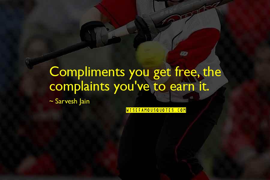 Chabertonvideo Quotes By Sarvesh Jain: Compliments you get free, the complaints you've to Chabertonvideo Quotes By Sarvesh Jain: Compliments you get free, the complaints you've to