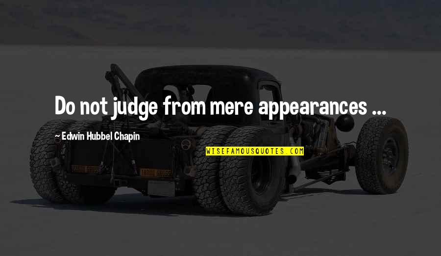 Chabiba Quotes By Edwin Hubbel Chapin: Do not judge from mere appearances ...