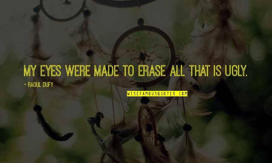 Chabibe Quotes By Raoul Dufy: My eyes were made to erase all that