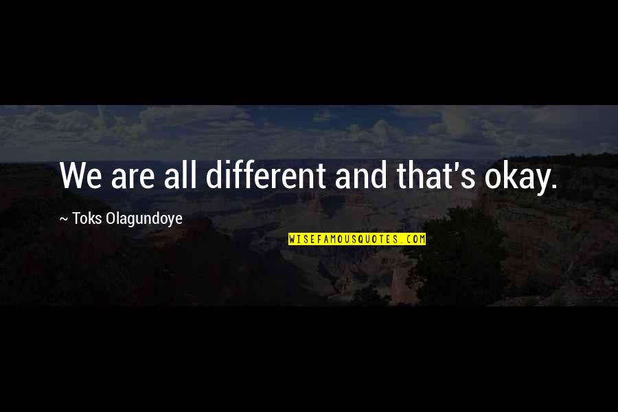 Chabolla Center Quotes By Toks Olagundoye: We are all different and that's okay. Chabolla Center Quotes By Toks Olagundoye: We are all different and that's okay.