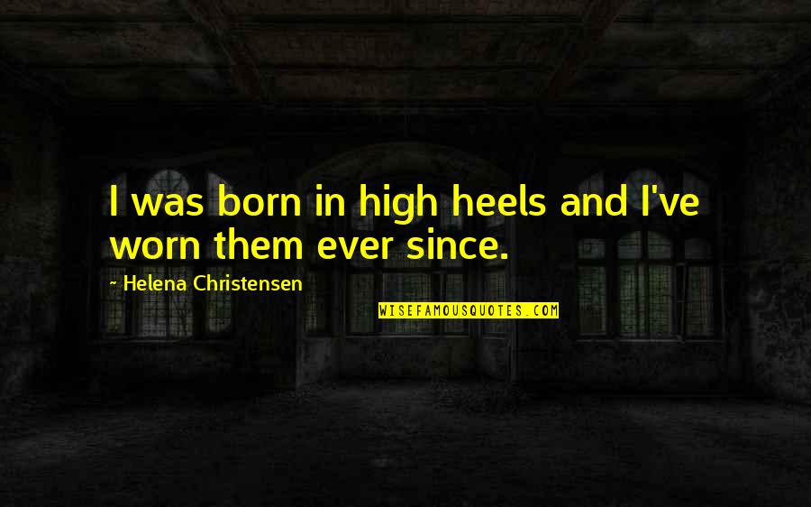 Chabolla Skate Quotes By Helena Christensen: I was born in high heels and I've Chabolla Skate Quotes By Helena Christensen: I was born in high heels and I've