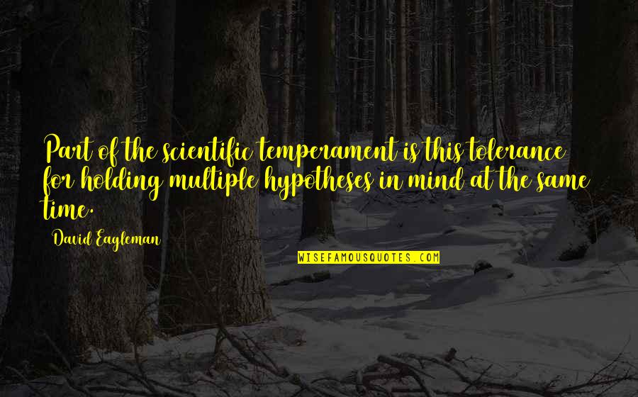 Chabon Bemo Quotes By David Eagleman: Part of the scientific temperament is this tolerance Chabon Bemo Quotes By David Eagleman: Part of the scientific temperament is this tolerance