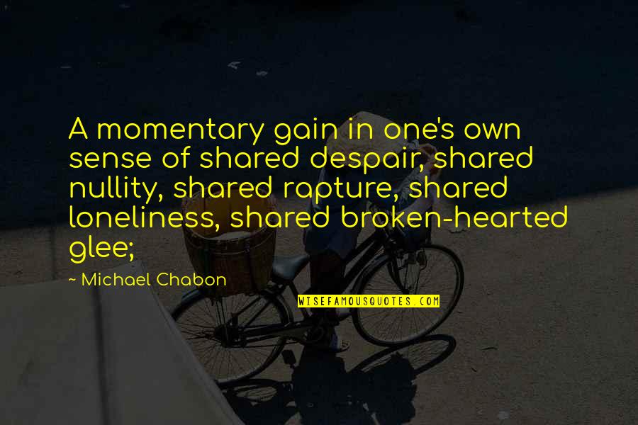 Chabon Quotes By Michael Chabon: A momentary gain in one's own sense of