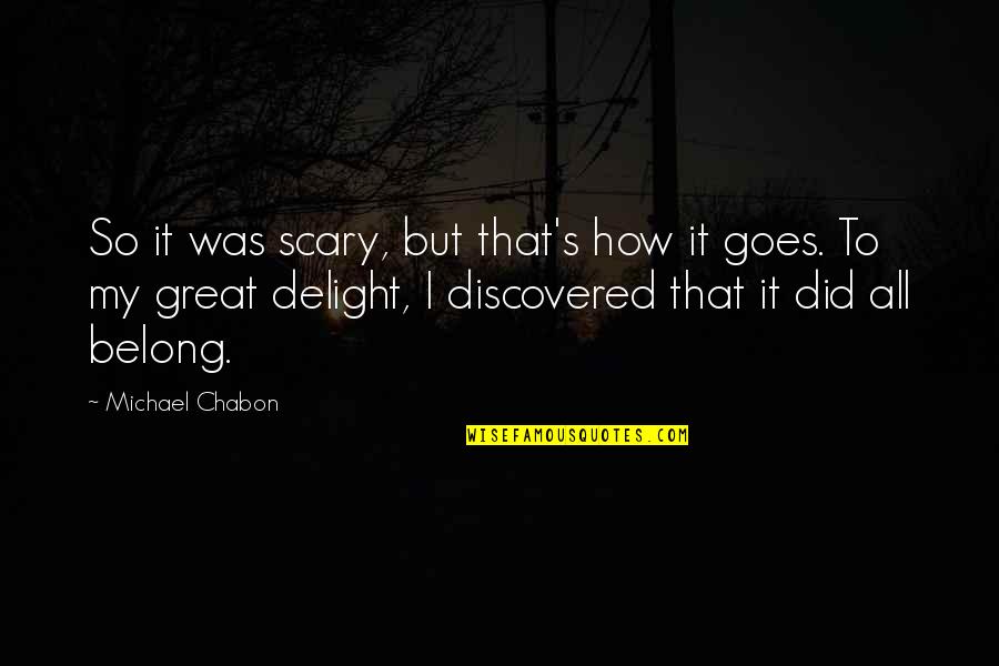 Chabon Quotes By Michael Chabon: So it was scary, but that's how it