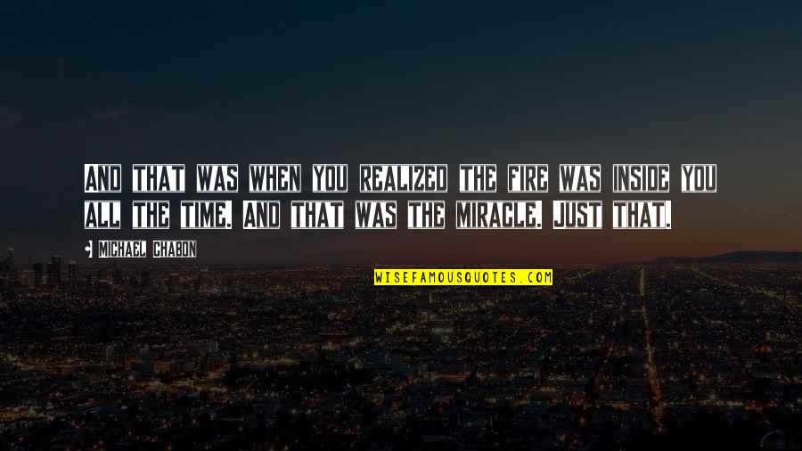 Chabon Quotes By Michael Chabon: And that was when you realized the fire