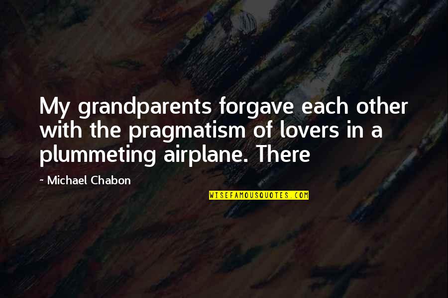 Chabon Quotes By Michael Chabon: My grandparents forgave each other with the pragmatism