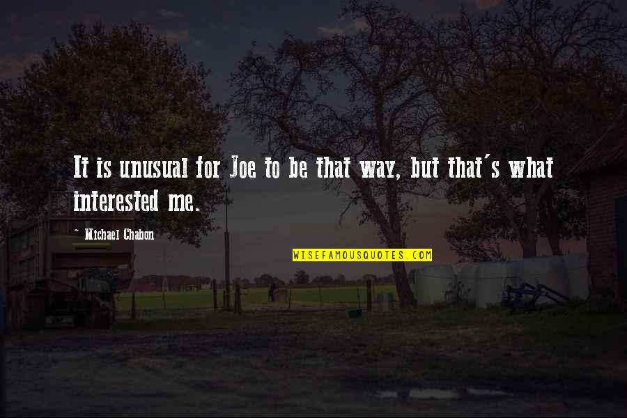 Chabon Quotes By Michael Chabon: It is unusual for Joe to be that