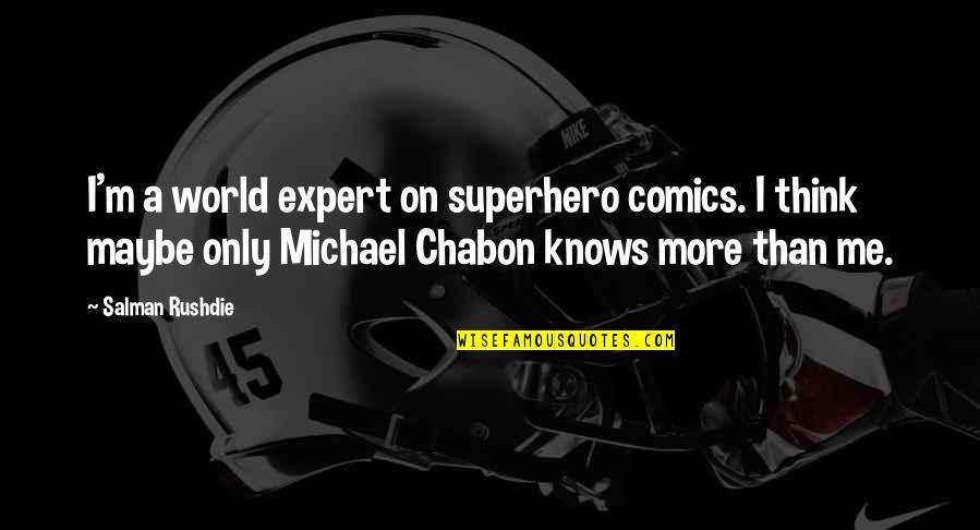 Chabon Quotes By Salman Rushdie: I'm a world expert on superhero comics. I
