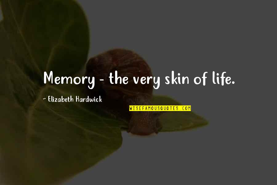 Chabon Summerland Quotes By Elizabeth Hardwick: Memory - the very skin of life. Chabon Summerland Quotes By Elizabeth Hardwick: Memory - the very skin of life.