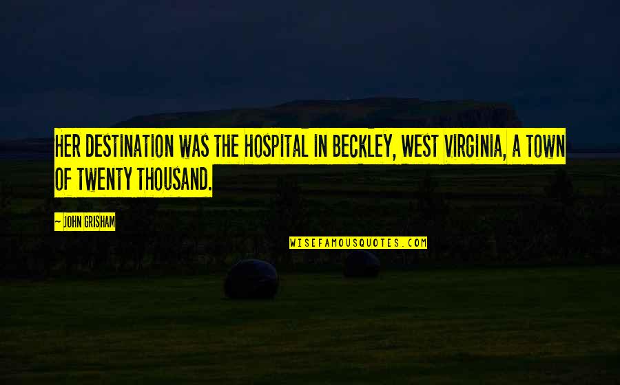 Chabon Summerland Quotes By John Grisham: Her destination was the hospital in Beckley, West Chabon Summerland Quotes By John Grisham: Her destination was the hospital in Beckley, West