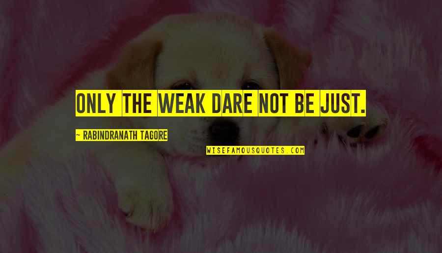 Chabon Summerland Quotes By Rabindranath Tagore: Only the weak dare not be just. Chabon Summerland Quotes By Rabindranath Tagore: Only the weak dare not be just.