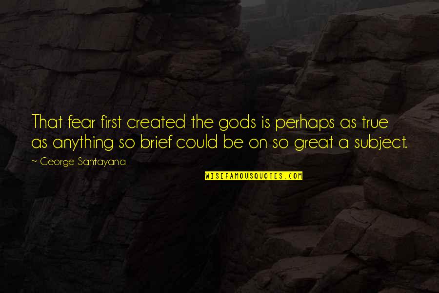 Chabones Quotes By George Santayana: That fear first created the gods is perhaps