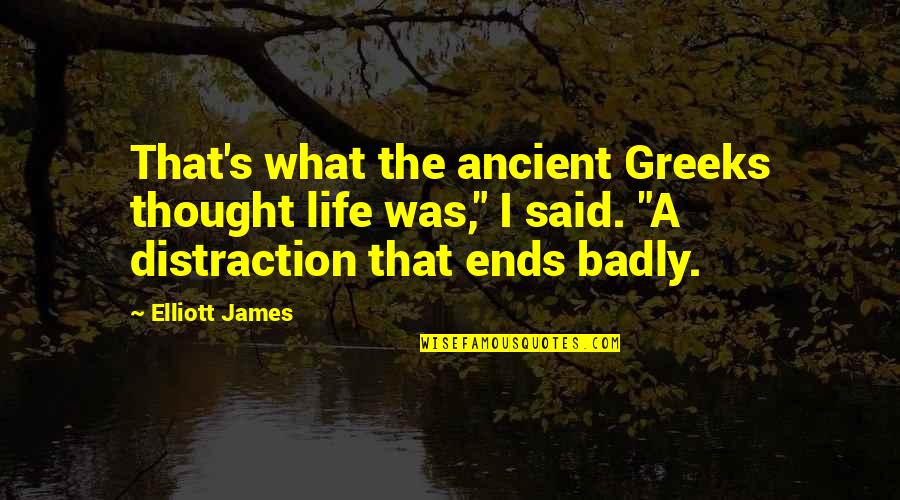 Chaboudez Quotes By Elliott James: That's what the ancient Greeks thought life was," Chaboudez Quotes By Elliott James: That's what the ancient Greeks thought life was,"
