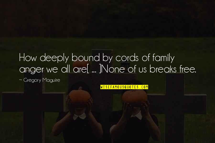 Chaboudez Quotes By Gregory Maguire: How deeply bound by cords of family anger Chaboudez Quotes By Gregory Maguire: How deeply bound by cords of family anger