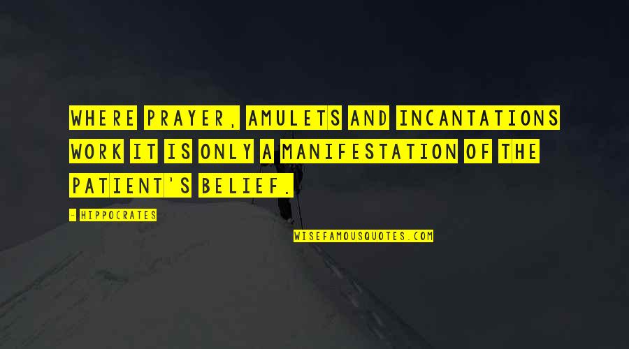 Chaboudez Quotes By Hippocrates: Where prayer, amulets and incantations work it is Chaboudez Quotes By Hippocrates: Where prayer, amulets and incantations work it is