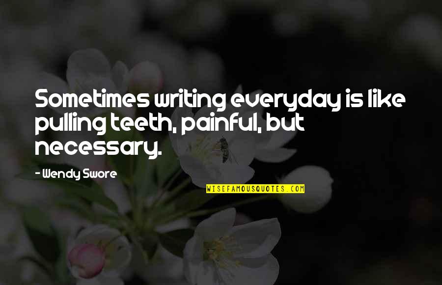 Chaboudez Quotes By Wendy Swore: Sometimes writing everyday is like pulling teeth, painful,
