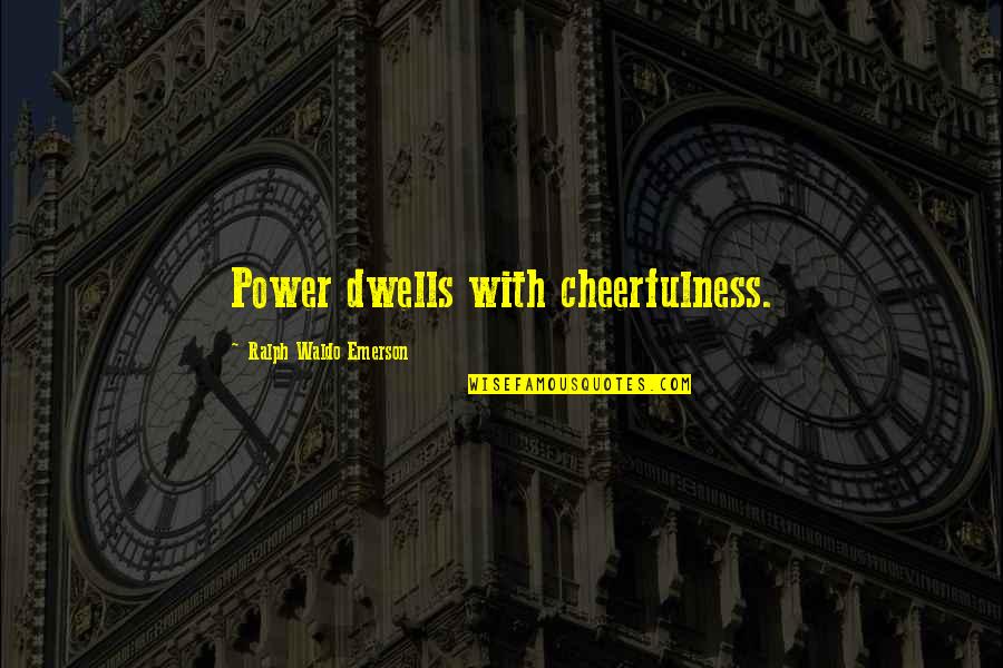 Chabowski Trading Quotes By Ralph Waldo Emerson: Power dwells with cheerfulness.