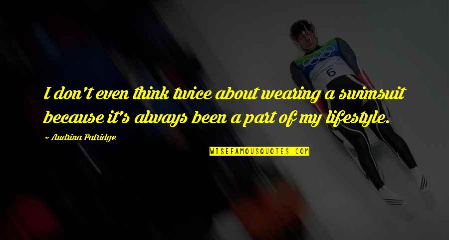 Chabrec Quotes By Audrina Patridge: I don't even think twice about wearing a Chabrec Quotes By Audrina Patridge: I don't even think twice about wearing a