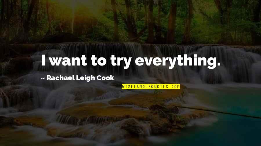 Chabrec Quotes By Rachael Leigh Cook: I want to try everything. Chabrec Quotes By Rachael Leigh Cook: I want to try everything.