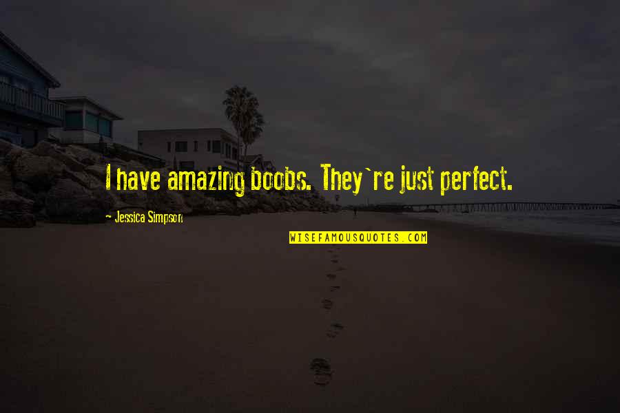 Chabris Cheese Quotes By Jessica Simpson: I have amazing boobs. They're just perfect. Chabris Cheese Quotes By Jessica Simpson: I have amazing boobs. They're just perfect.