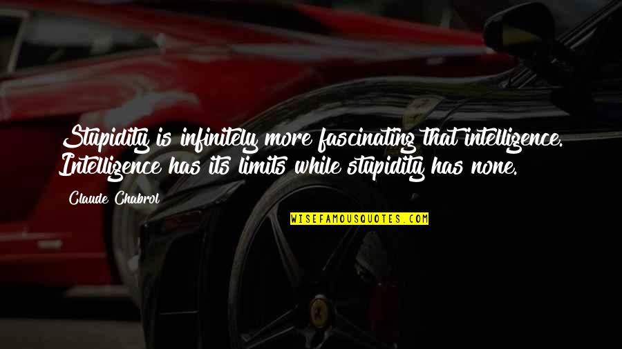 Chabrol Quotes By Claude Chabrol: Stupidity is infinitely more fascinating that intelligence. Intelligence