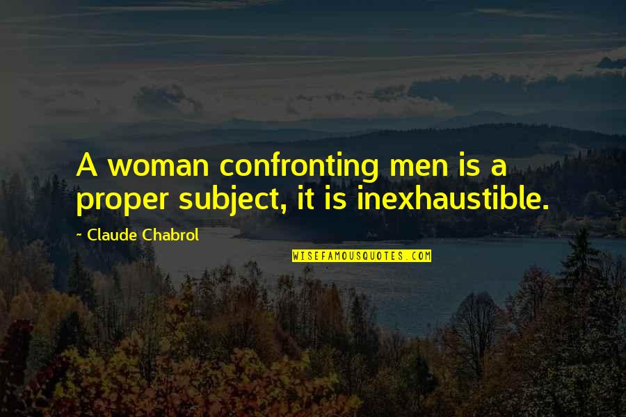 Chabrol Quotes By Claude Chabrol: A woman confronting men is a proper subject,