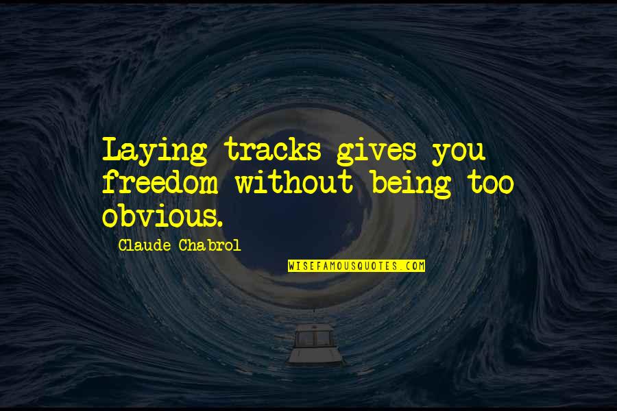 Chabrol Quotes By Claude Chabrol: Laying tracks gives you freedom without being too