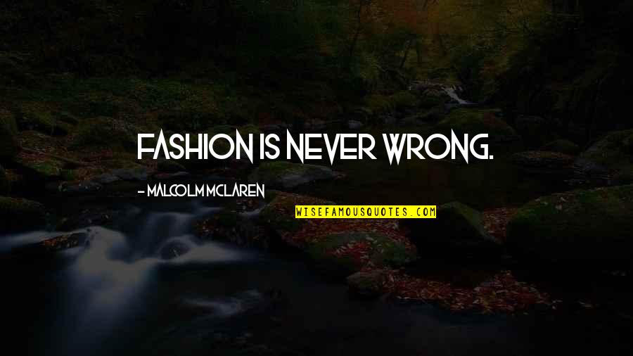 Chabronova Quotes By Malcolm McLaren: Fashion is never wrong. Chabronova Quotes By Malcolm McLaren: Fashion is never wrong.