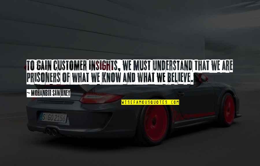 Chabrung Quotes By Mohanbir Sawhney: To gain customer insights, we must understand that
