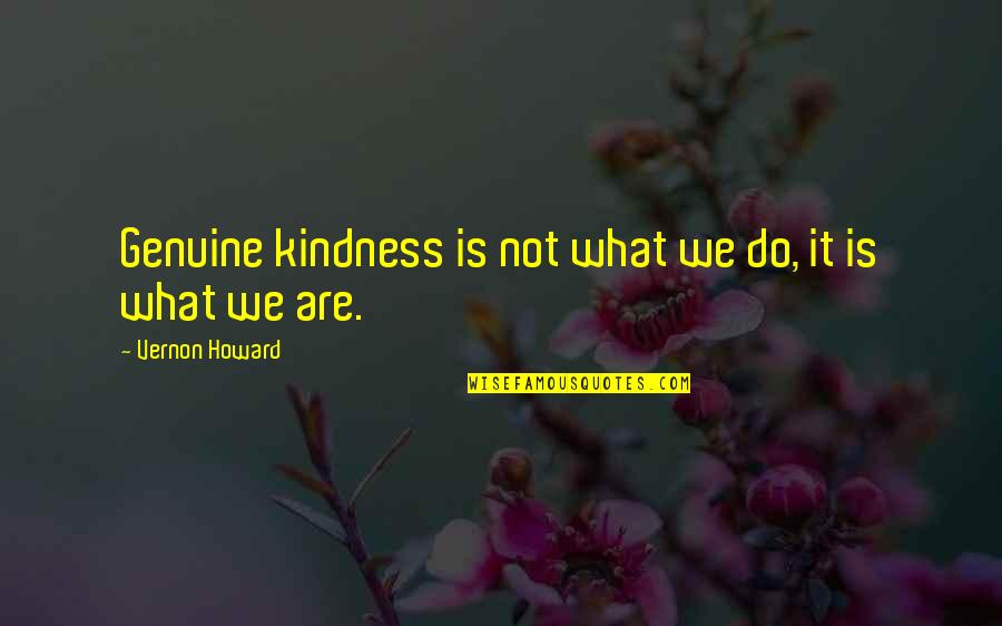 Chabry Na Quotes By Vernon Howard: Genuine kindness is not what we do, it Chabry Na Quotes By Vernon Howard: Genuine kindness is not what we do, it