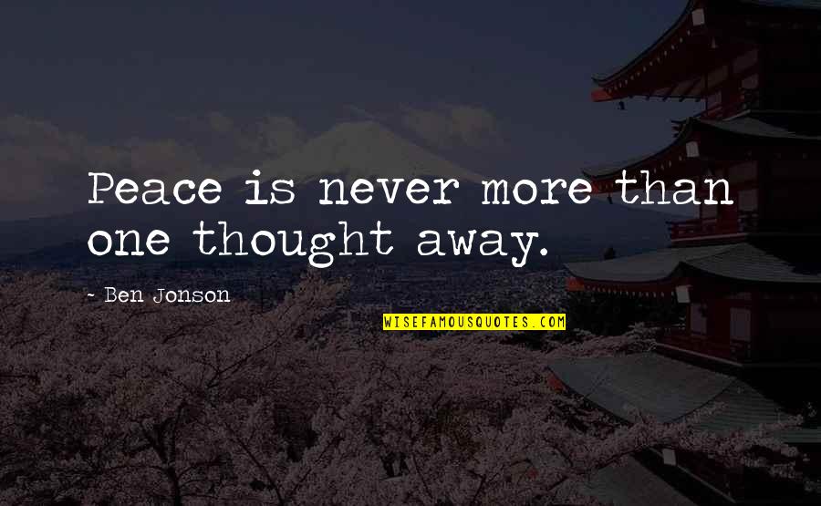 Chabua College Quotes By Ben Jonson: Peace is never more than one thought away. Chabua College Quotes By Ben Jonson: Peace is never more than one thought away.