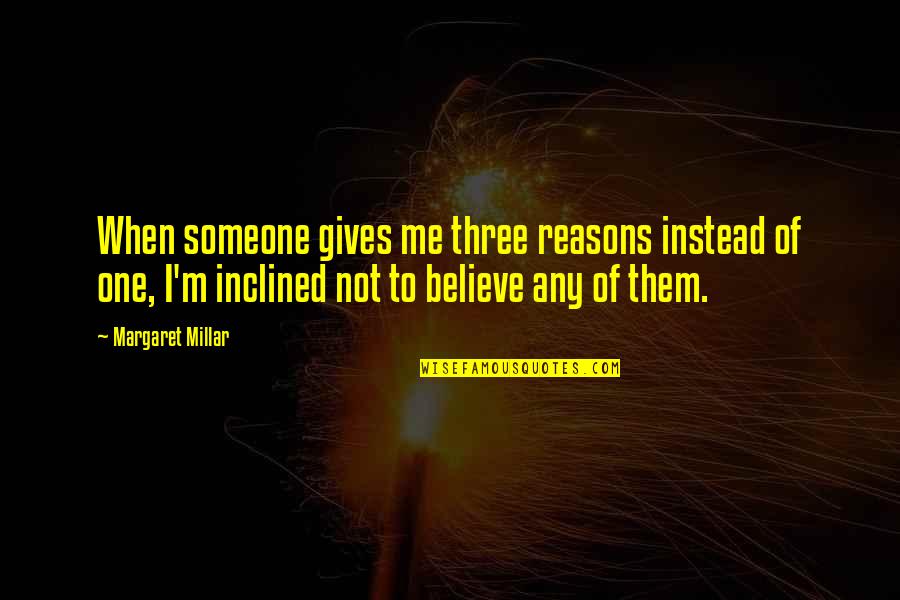Chacarron Quotes By Margaret Millar: When someone gives me three reasons instead of Chacarron Quotes By Margaret Millar: When someone gives me three reasons instead of