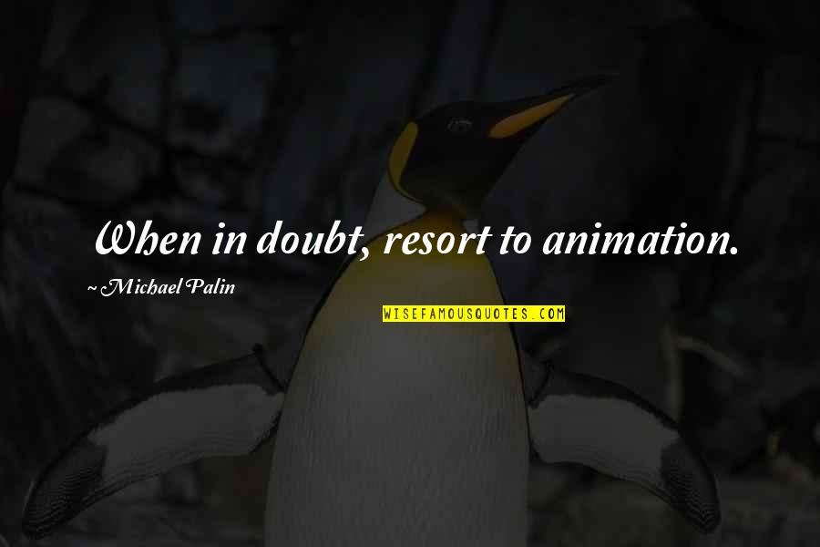 Chacarron Quotes By Michael Palin: When in doubt, resort to animation. Chacarron Quotes By Michael Palin: When in doubt, resort to animation.