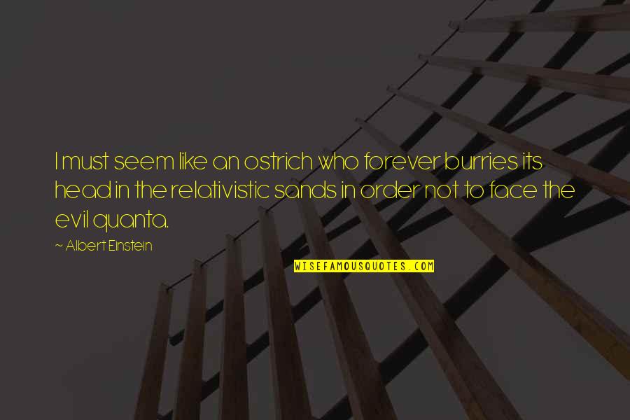 Chace Quotes By Albert Einstein: I must seem like an ostrich who forever