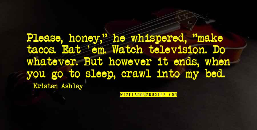 Chace's Quotes By Kristen Ashley: Please, honey," he whispered, "make tacos. Eat 'em.