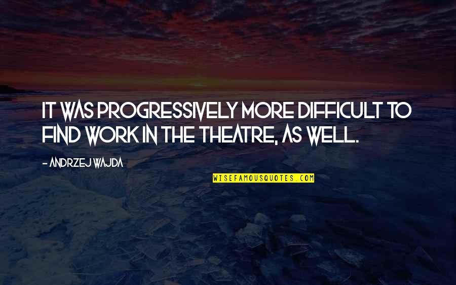 Chacha Ban Gaya Quotes By Andrzej Wajda: It was progressively more difficult to find work