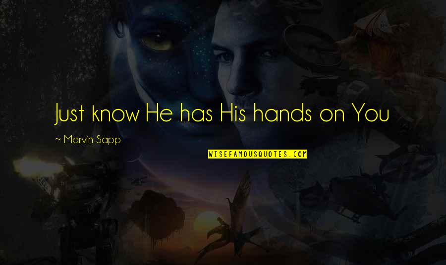 Chachamaru Quotes By Marvin Sapp: Just know He has His hands on You Chachamaru Quotes By Marvin Sapp: Just know He has His hands on You