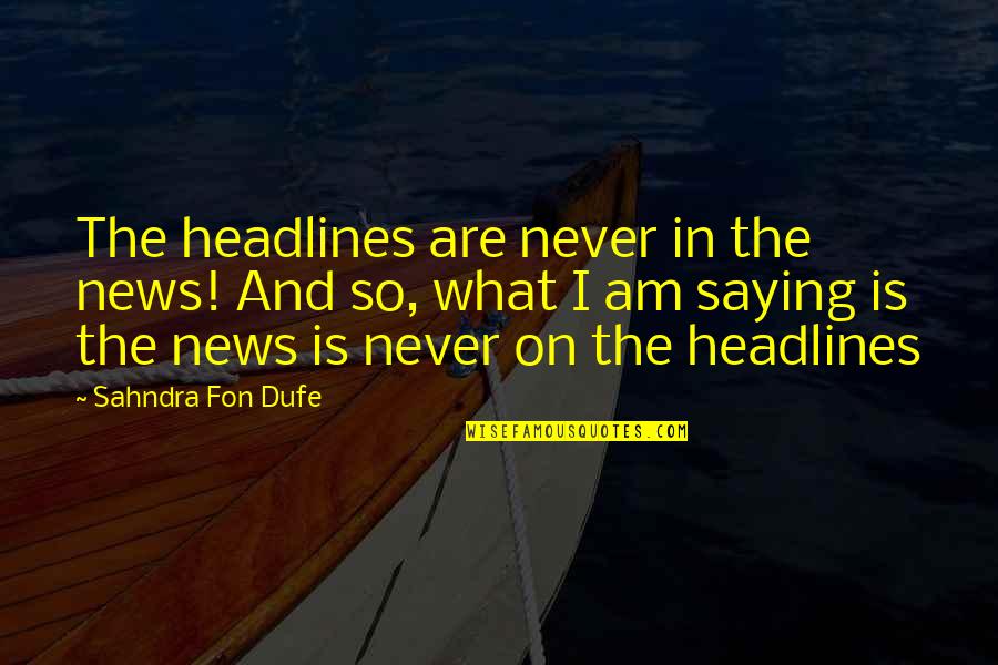 Chacha's Quotes By Sahndra Fon Dufe: The headlines are never in the news! And