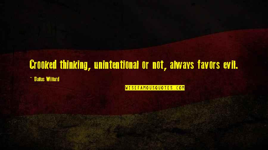 Chachas Springfield Quotes By Dallas Willard: Crooked thinking, unintentional or not, always favors evil. Chachas Springfield Quotes By Dallas Willard: Crooked thinking, unintentional or not, always favors evil.
