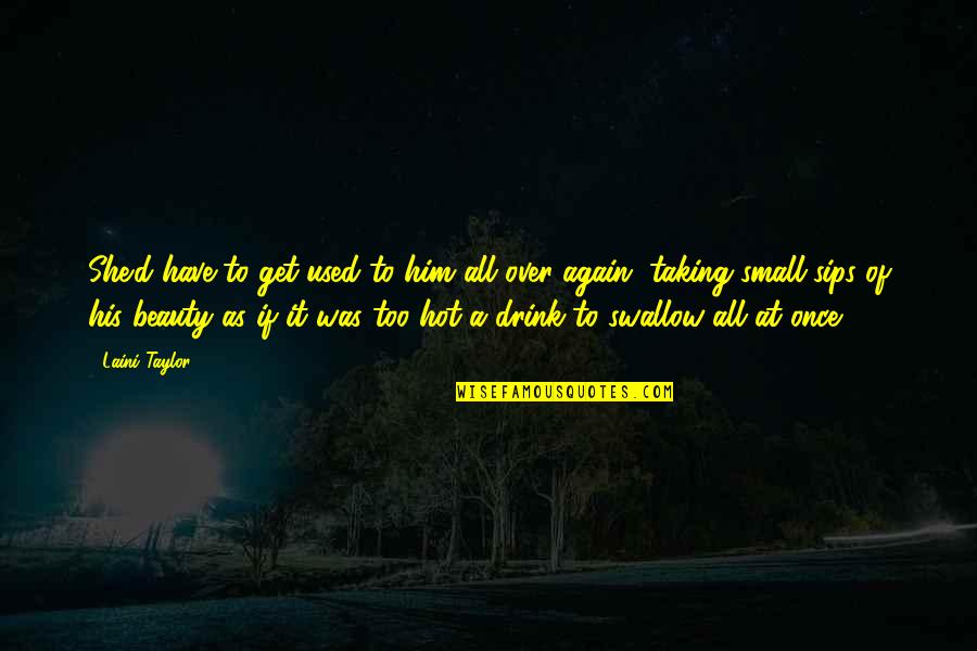 Chachques Quotes By Laini Taylor: She'd have to get used to him all Chachques Quotes By Laini Taylor: She'd have to get used to him all