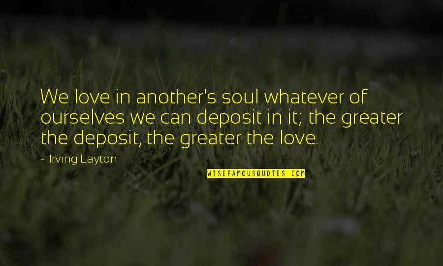 Chachu Quotes By Irving Layton: We love in another's soul whatever of ourselves