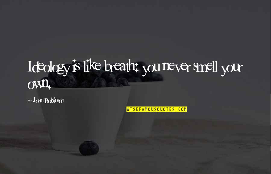 Chacko Allergy Quotes By Joan Robinson: Ideology is like breath: you never smell your