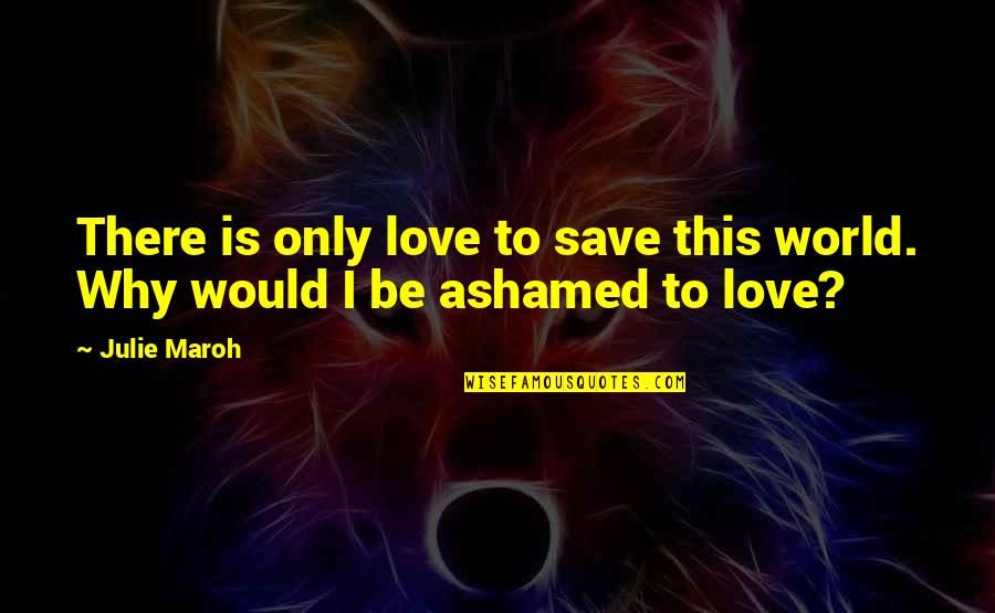 Chactature Quotes By Julie Maroh: There is only love to save this world.