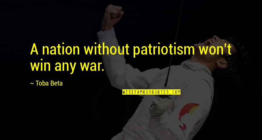 Chacun Fait Quotes By Toba Beta: A nation without patriotism won't win any war.