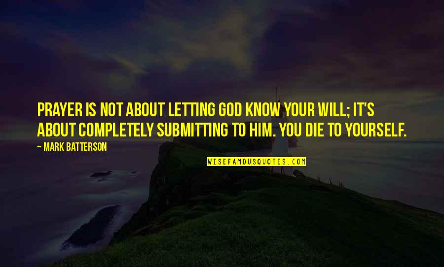 Chacun Sa Quotes By Mark Batterson: Prayer is not about letting God know your
