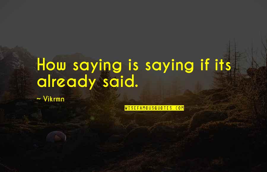 Chad Channing Quotes By Vikrmn: How saying is saying if its already said.