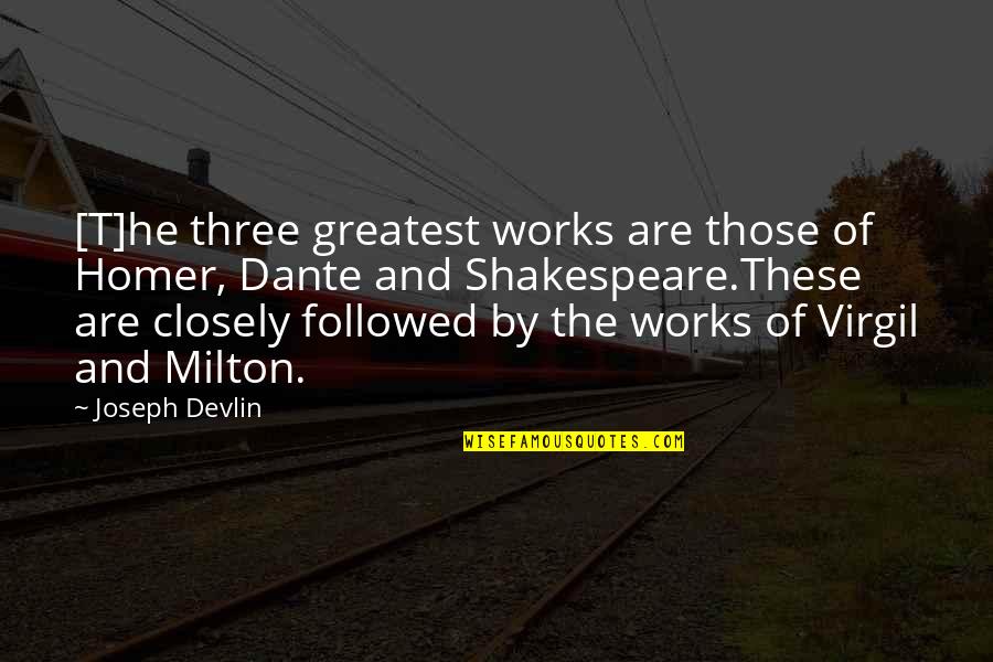 Chad Danforth Quotes By Joseph Devlin: [T]he three greatest works are those of Homer,