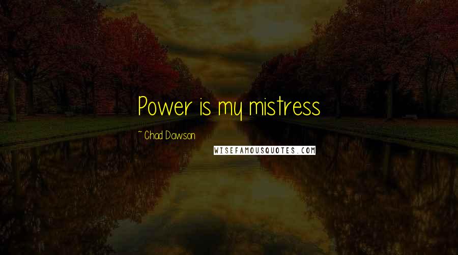 Chad Dawson quotes: Power is my mistress