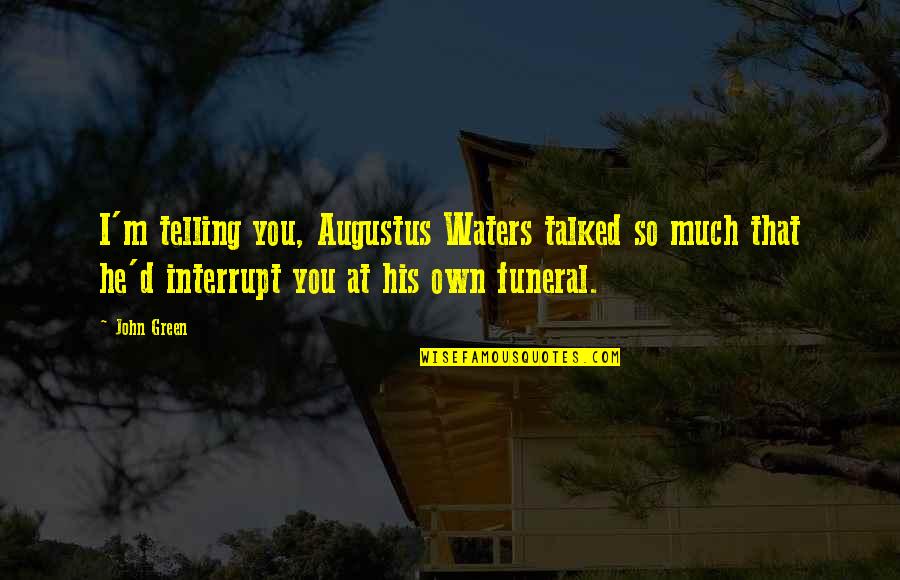 Chad Fields Quotes By John Green: I'm telling you, Augustus Waters talked so much