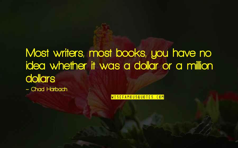 Chad Harbach Quotes By Chad Harbach: Most writers, most books, you have no idea